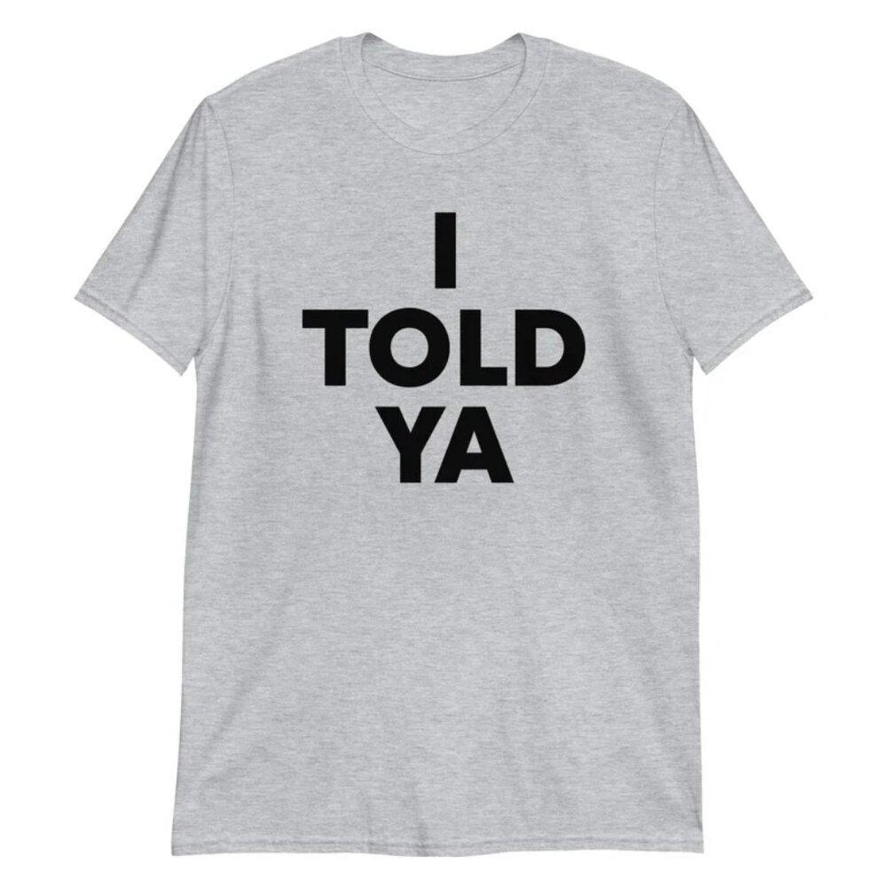 I Told Ya T-Shirt  Slogan Shirt, Humorous Shirt, Challengers  Shirt